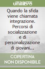 Quando la sfida viene chiamata integrazione. Percorsi di socializzazione e di personalizzazione di giovani «Figli di emigrati» libro