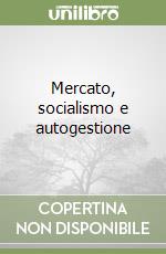 Mercato, socialismo e autogestione libro