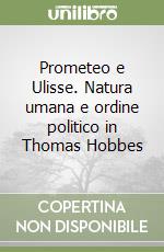 Prometeo e Ulisse. Natura umana e ordine politico in Thomas Hobbes libro