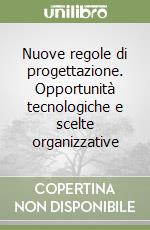 Nuove regole di progettazione. Opportunità tecnologiche e scelte organizzative