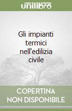 Gli impianti termici nell'edilizia civile libro