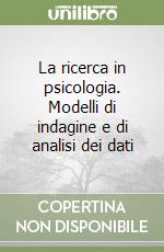 La ricerca in psicologia. Modelli di indagine e di analisi dei dati