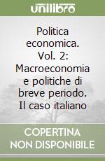 Politica economica. Vol. 2: Macroeconomia e politiche di breve periodo. Il caso italiano libro