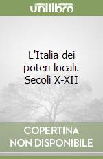 L'Italia dei poteri locali. Secoli X-XII libro