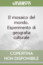 Il mosaico del mondo. Esperimento di geografia culturale libro