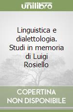 Linguistica e dialettologia. Studi in memoria di Luigi Rosiello libro