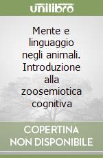 Mente e linguaggio negli animali. Introduzione alla zoosemiotica cognitiva libro