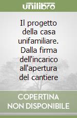 Il progetto della casa unifamiliare. Dalla firma dell'incarico all'apertura del cantiere libro