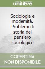 Sociologia e modernità. Problemi di storia del pensiero sociologico