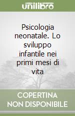 Psicologia neonatale. Lo sviluppo infantile nei primi mesi di vita libro