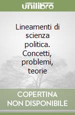 Lineamenti di scienza politica. Concetti, problemi, teorie libro