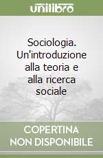 Sociologia. Un'introduzione alla teoria e alla ricerca sociale libro