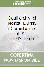 Dagli archivi di Mosca. L'Urss, il Cominform e il PCI (1943-1951) libro