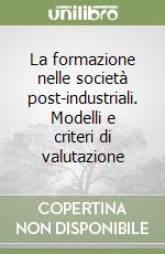 La formazione nelle società post-industriali. Modelli e criteri di valutazione libro