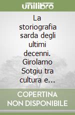 La storiografia sarda degli ultimi decenni. Girolamo Sotgiu tra cultura e impegno politico