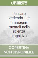 Pensare vedendo. Le immagini mentali nella scienza cognitiva libro