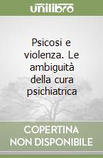 Psicosi e violenza. Le ambiguità della cura psichiatrica