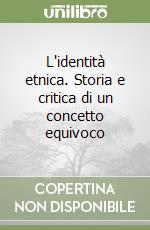 L'identità etnica. Storia e critica di un concetto equivoco libro