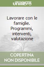 Lavorare con le famiglie. Programmi, interventi, valutazione