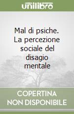 Mal di psiche. La percezione sociale del disagio mentale libro