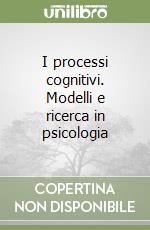 I processi cognitivi. Modelli e ricerca in psicologia libro