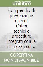 Compendio di prevenzione incendi. Criteri tecnici e procedure integrati con la sicurezza sul lavoro