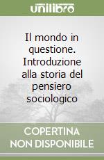 Il mondo in questione. Introduzione alla storia del pensiero sociologico libro