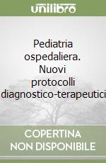 Pediatria ospedaliera. Nuovi protocolli diagnostico-terapeutici