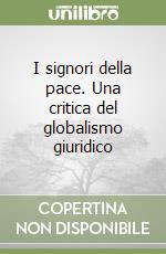 I signori della pace. Una critica del globalismo giuridico libro