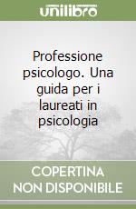 Professione psicologo. Una guida per i laureati in psicologia