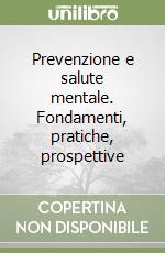 Prevenzione e salute mentale. Fondamenti, pratiche, prospettive libro