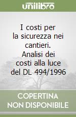 I costi per la sicurezza nei cantieri. Analisi dei costi alla luce del DL 494/1996