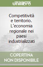 Competitività e territorio. L'economia regionale nei paesi industrializzati libro