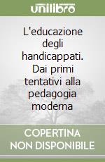 L'educazione degli handicappati. Dai primi tentativi alla pedagogia moderna