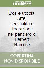 Eros e utopia. Arte, sensualità e liberazione nel pensiero di Herbert Marcuse libro