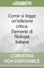 Come si legge un'edizione critica. Elementi di filologia italiana libro