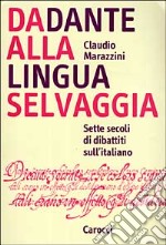 Da Dante alla lingua selvaggia. Sette secoli di dibattiti sull'italiano libro