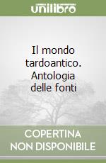 Il mondo tardoantico. Antologia delle fonti libro