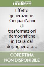 Effetto generazione. Cinquant'anni di trasformazioni demografiche in Italia dal dopoguerra a oggi