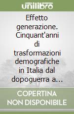 Effetto generazione. Cinquant'anni di trasformazioni demografiche in Italia dal dopoguerra a oggi