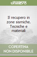 Il recupero in zone sismiche. Tecniche e materiali