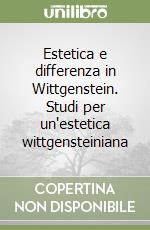 Estetica e differenza in Wittgenstein. Studi per un'estetica wittgensteiniana libro