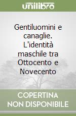 Gentiluomini e canaglie. L'identità maschile tra Ottocento e Novecento libro