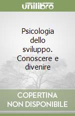 Psicologia dello sviluppo. Conoscere e divenire