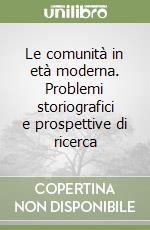 Le comunità in età moderna. Problemi storiografici e prospettive di ricerca