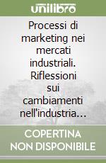 Processi di marketing nei mercati industriali. Riflessioni sui cambiamenti nell'industria informatica negli anni Ottanta e Novanta libro