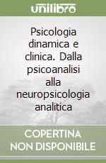 Psicologia dinamica e clinica. Dalla psicoanalisi alla neuropsicologia analitica libro