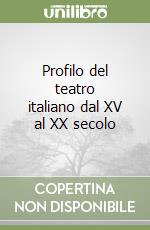 Profilo del teatro italiano dal XV al XX secolo libro