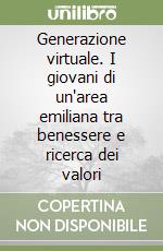 Generazione virtuale. I giovani di un'area emiliana tra benessere e ricerca dei valori libro