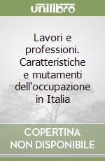 Lavori e professioni. Caratteristiche e mutamenti dell'occupazione in Italia libro